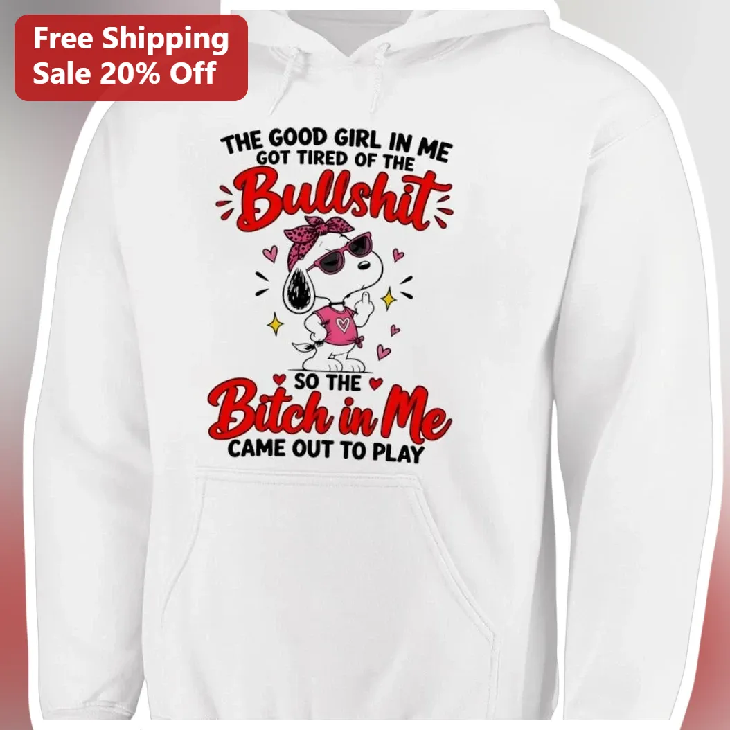 Good Girl In Me Got Tired Of Bullshit Bitch Came Out To Play Snoopy Hoodie available at our Los Angeles warehouse