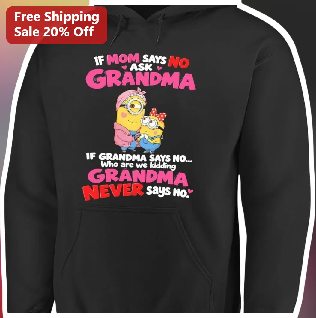 Grandma Never Says No If Mom Says No Ask Grandma Minions Hoo — Los Angeles Grandma Never Says No If Mom Says No Ask Grandma Minions Hoodie Funny Grandmother Gift available at our Los Angeles warehouse