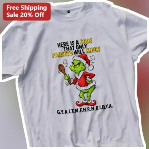 Here Is A Code That Only Parents Will Know G.Y.A.I.T.M.F.H.R.N.B.I.B.Y.A. Funny Grinch Christmas Par available at our Los Angeles warehouse