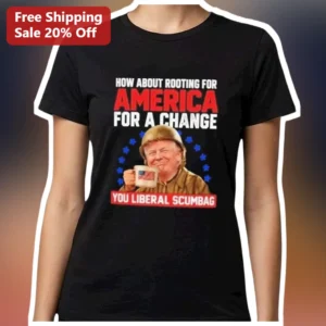 How About Rooting For America You Liberal Scumbag Donald Trump Political Humor Tee available at our Los Angeles warehouse