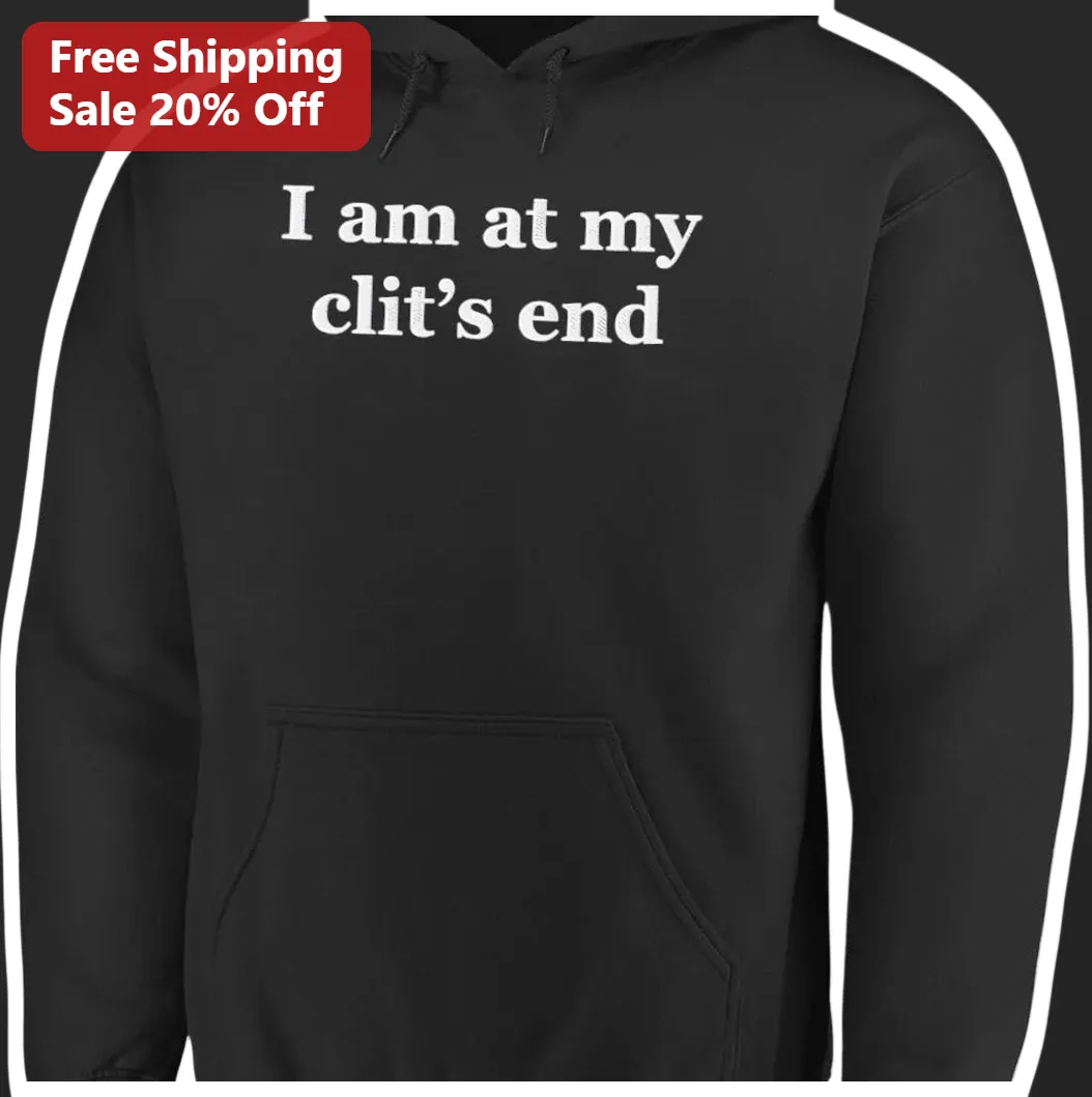 I Am At My Clit's End Hoodie Funny Adult Humor Black Pullover Sweatshirt available at our Los Angeles warehouse