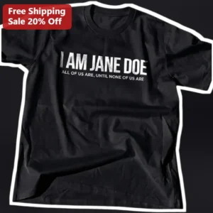 I Am Jane Doe All Of Us Are Until None Of Us Are Documentary Awareness Tee available at our Los Angeles warehouse