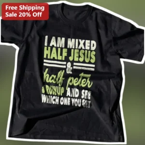 I Am Mixed Half Jesus Half Peter Run Up And See Which One You Get Graphic Tee available at our Los Angeles warehouse