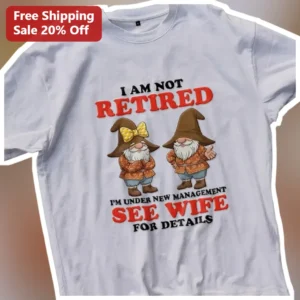 I Am Not Retired I'm Under New Management See Wife For Details Funny Retirement Humor Tee Gift for H available at our Los Angeles warehouse