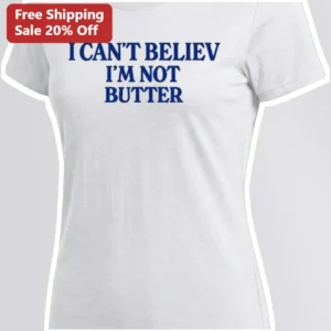 I Can't Believe I'm Not Butter Funny Meme Graphic Tee for Women available at our Los Angeles warehouse