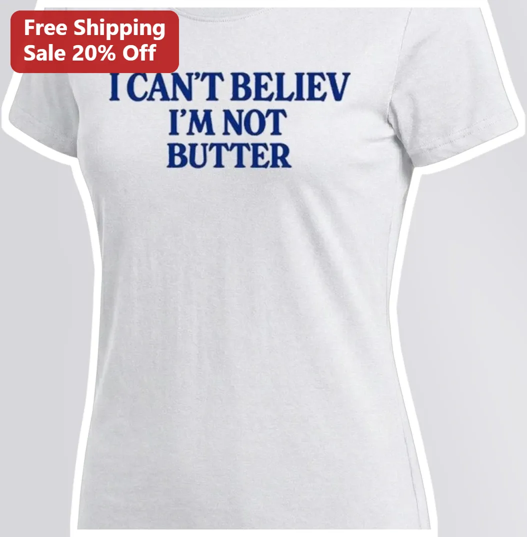 I Can't Believe I'm Not Butter Funny Meme Graphic Tee for Wo — Los Angeles I Can't Believe I'm Not Butter Funny Meme Graphic Tee for Women available at our Los Angeles warehouse