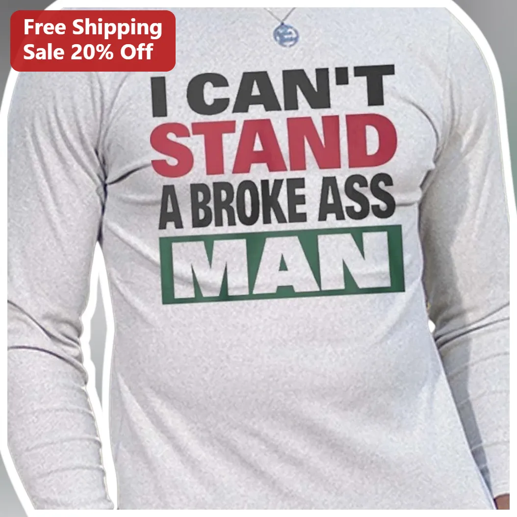 I Can't Stand A Broke Ass Man Long Sleeve Shirt Sassy Relati — Los Angeles I Can't Stand A Broke Ass Man Long Sleeve Shirt Sassy Relationship Humor Gift for Women available at our Los Angeles warehouse