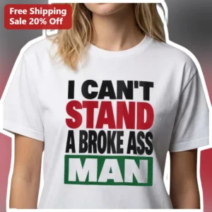 I Can't Stand A Broke Ass Man Tee Sassy Relationship Humor Graphic Shirt for Women available at our Los Angeles warehouse