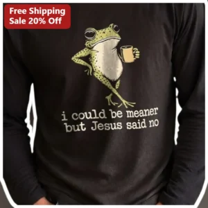 I Could Be Meaner But Jesus Said No Long Sleeve Shirt Sarcastic Frog Coffee Gift available at our Los Angeles warehouse