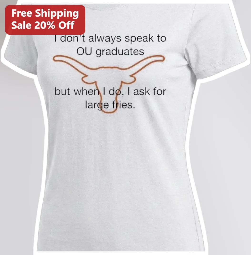 I Don't Always Speak To OU Graduates But When I Do I Ask For Large Fries Funny University Of Oklahom available at our Los Angeles warehouse