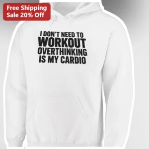I Don't Need To Workout Overthinking Is My Cardio Hoodie Funny Mental Health Gift For Introverts available at our Los Angeles warehouse