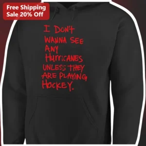 I Don't Wanna See Any Hurricanes Unless They Are Playing Hockey Hoodie Funny NHL Fan Gift available at our Los Angeles warehouse