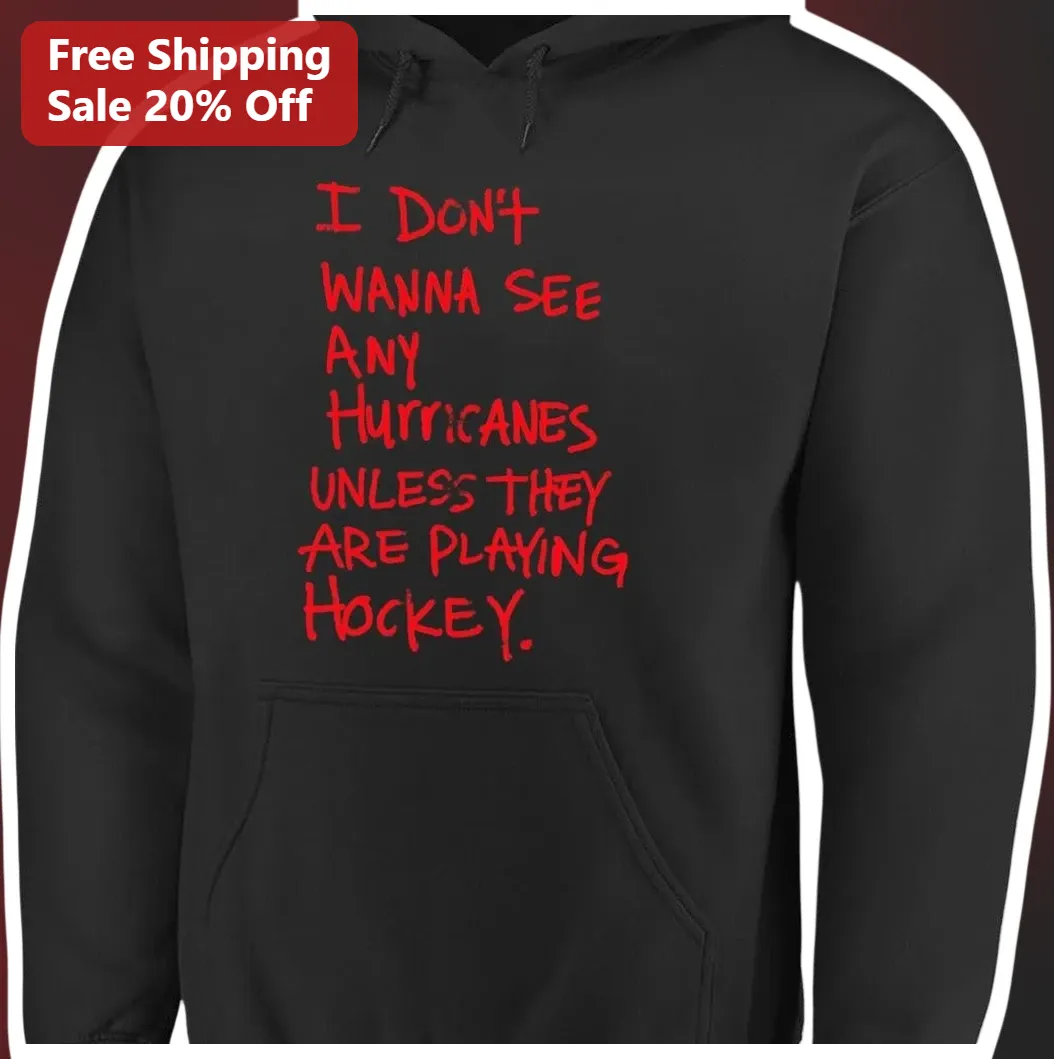 I Don't Wanna See Any Hurricanes Unless They Are Playing Hockey Hoodie Funny NHL Fan Gift available at our Los Angeles warehouse