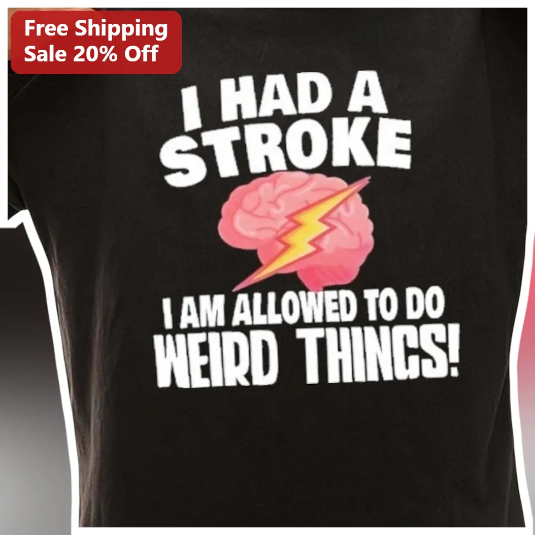 I Had A Stroke I Am Allowed To Do Weird Things Tee Funny Medical Humor Gift For Stroke Survivors available at our Los Angeles warehouse