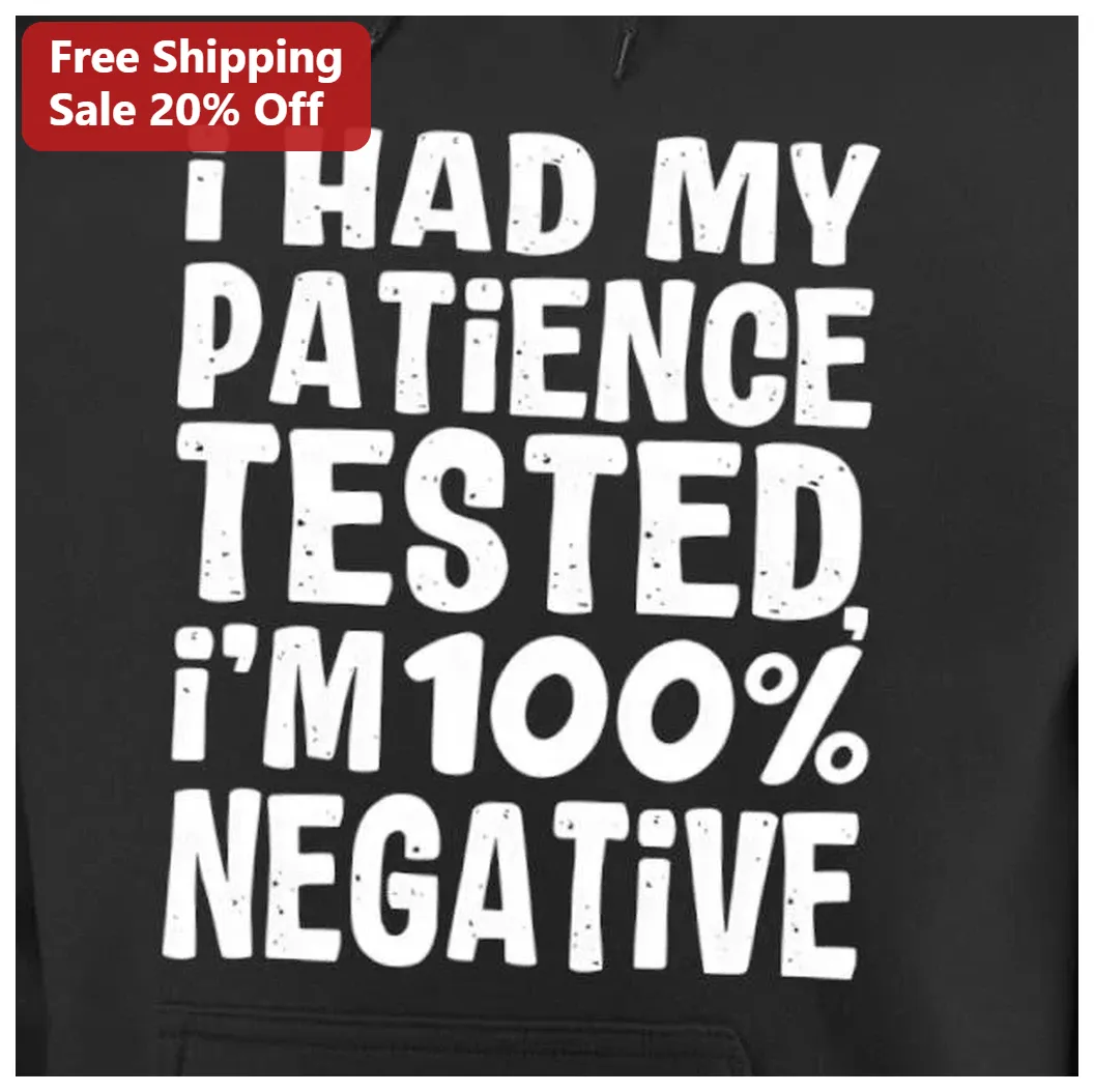 I Had My Patience Tested Im Negative Hoodie Funny Sarcastic Gift for Introverts available at our Los Angeles warehouse