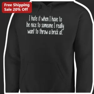 I Hate It When I Have To Be Nice Hoodie Funny Sarcastic Quote Sweatshirt for Introverts available at our Los Angeles warehouse