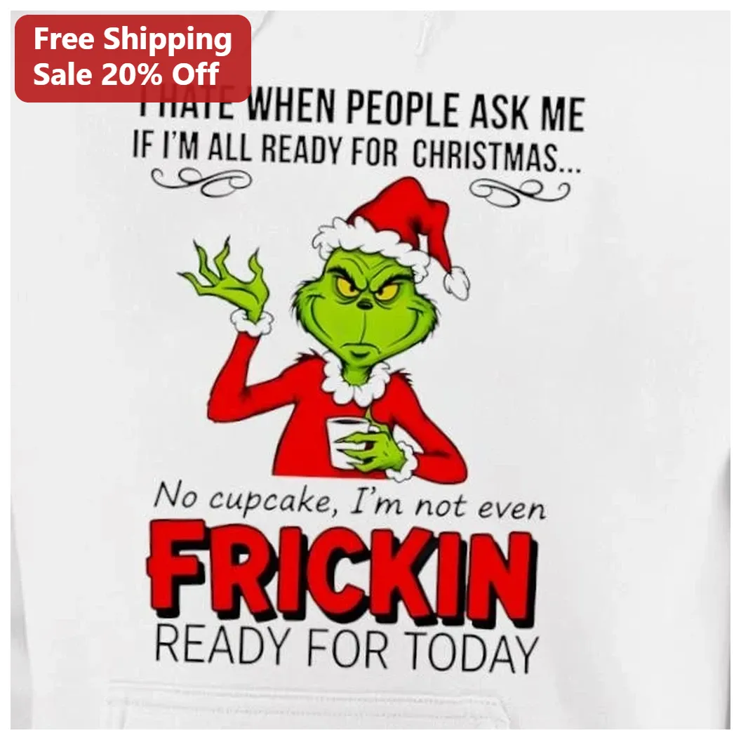 I Hate When People Ask Me If I'm All Ready For Christmas Gri — Los Angeles I Hate When People Ask Me If I'm All Ready For Christmas Grinch Hoodie Funny Anti Holiday Gift available at our Los Angeles warehouse