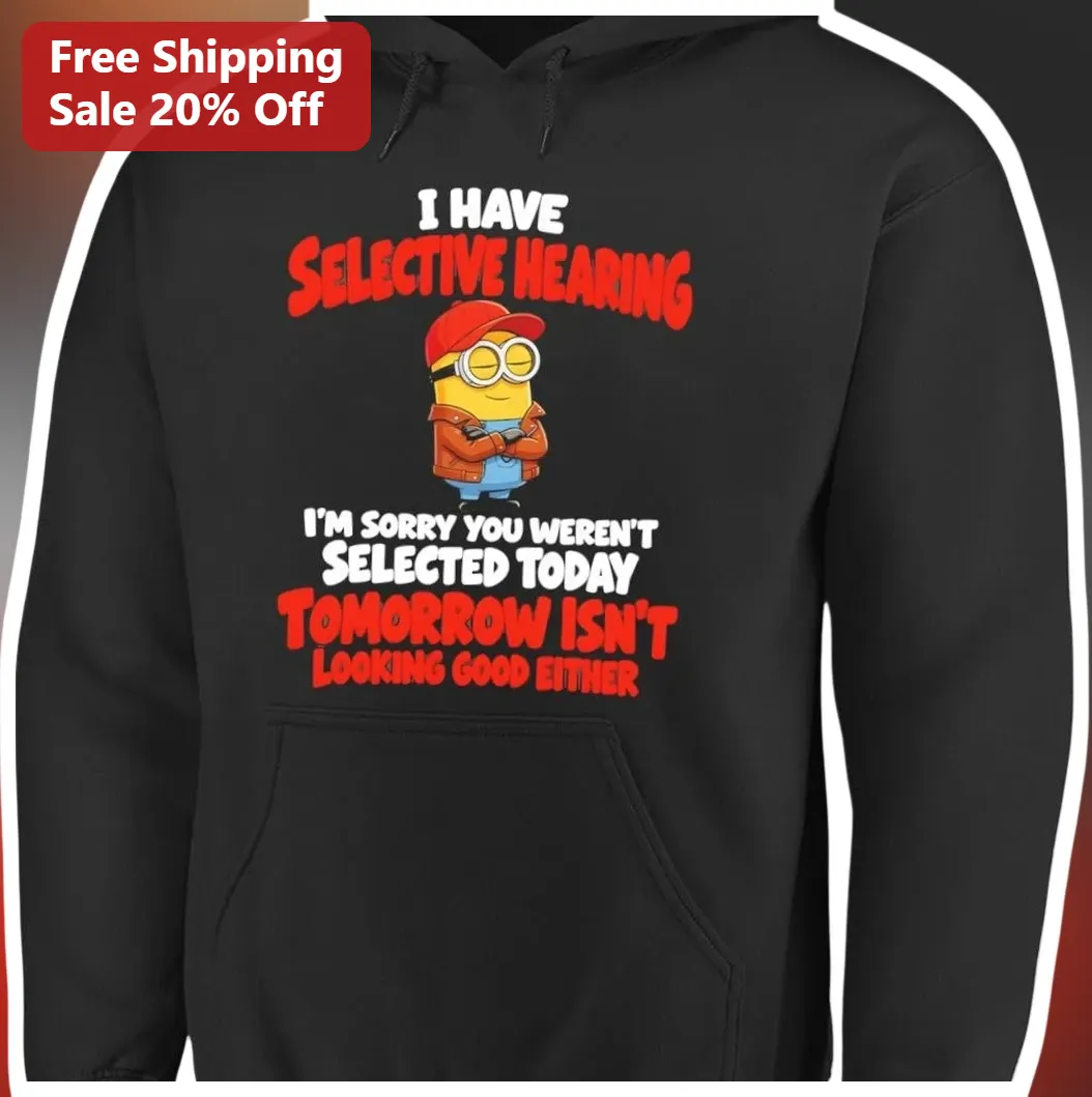 I Have Selective Hearing Minion Hoodie Funny Sarcastic Quote — Los Angeles I Have Selective Hearing Minion Hoodie Funny Sarcastic Quote Gift for Despicable Me Fans available at our Los Angeles warehouse