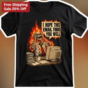 I Hope This Email Finds You Well Skeleton Burnout Graphic Tee Funny Corporate Office Humor Shirt available at our Los Angeles warehouse