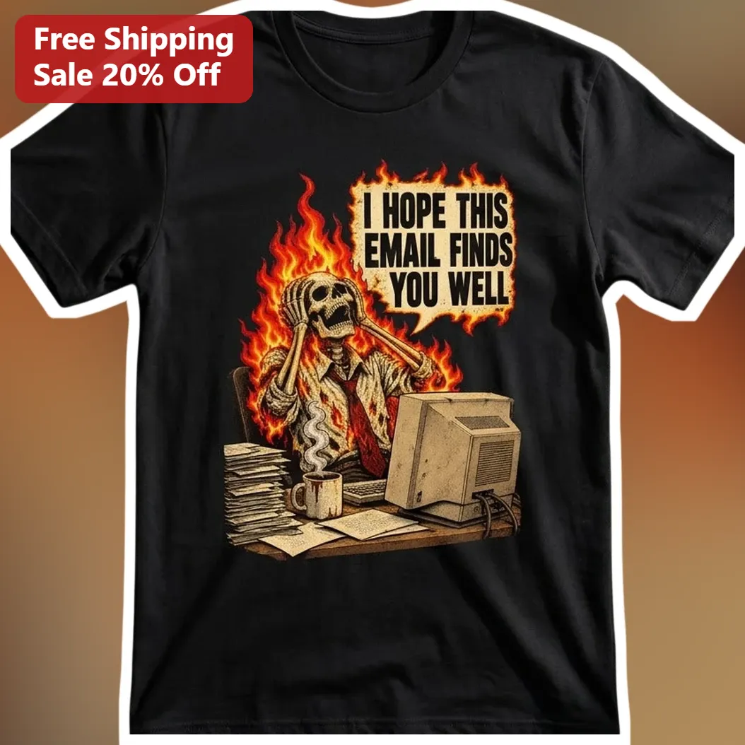 I Hope This Email Finds You Well Skeleton Burnout Graphic Te — Los Angeles I Hope This Email Finds You Well Skeleton Burnout Graphic Tee Funny Corporate Office Humor Shirt available at our Los Angeles warehouse