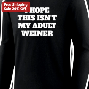 I Hope This Isn't My Adult Weiner Long Sleeve Shirt Funny Gag Gift Novelty Apparel available at our Los Angeles warehouse