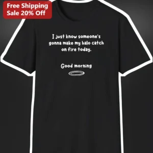 I Just Know Someone's Gonna Make My Halo Catch On Fire Today Good Morning Sarcastic Christian Humor available at our Los Angeles warehouse