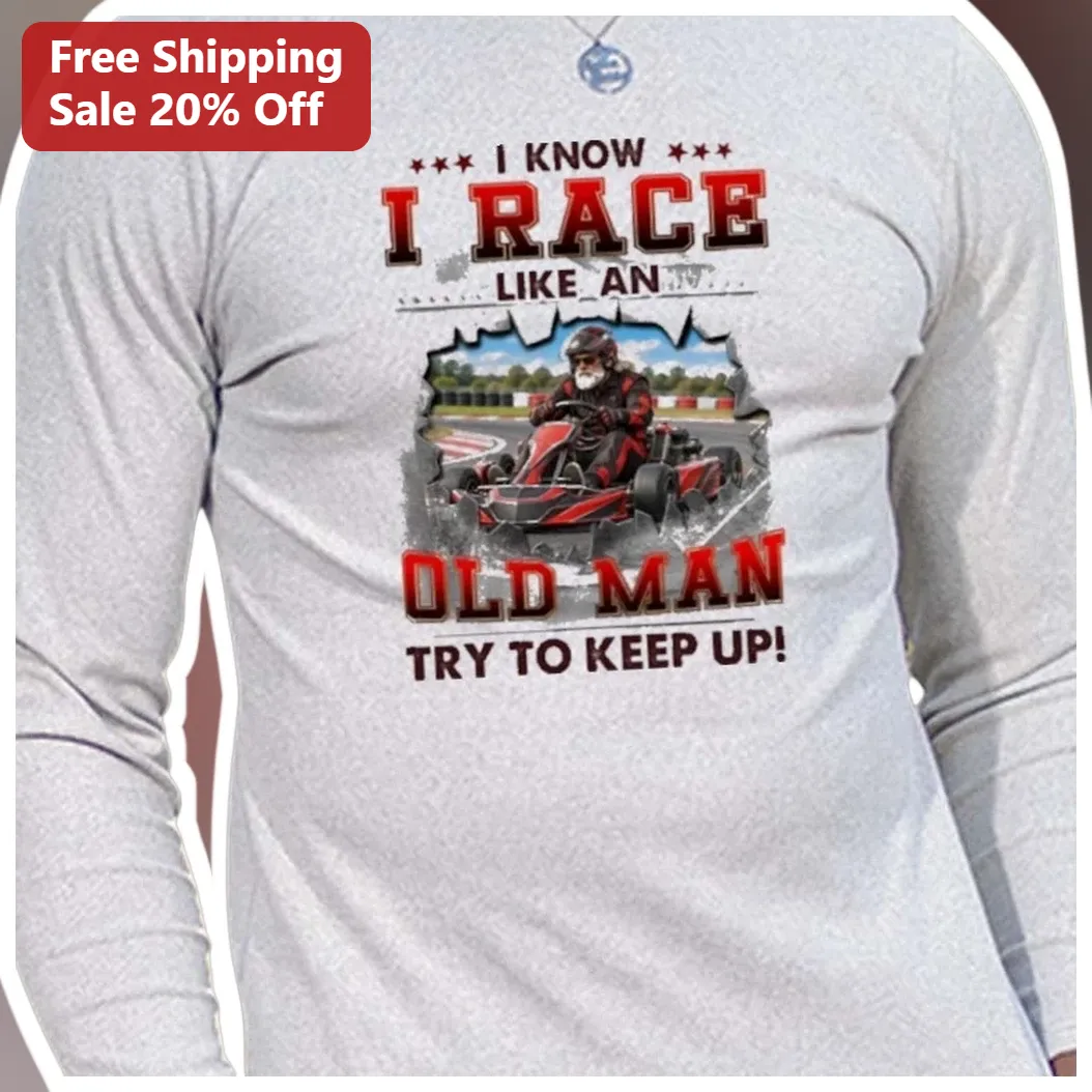 I Know I Race Like An Old Man Try To Keep Up Funny Racing Lo — Los Angeles I Know I Race Like An Old Man Try To Keep Up Funny Racing Long Sleeve Shirt Gift For Grandpa Dad available at our Los Angeles warehouse