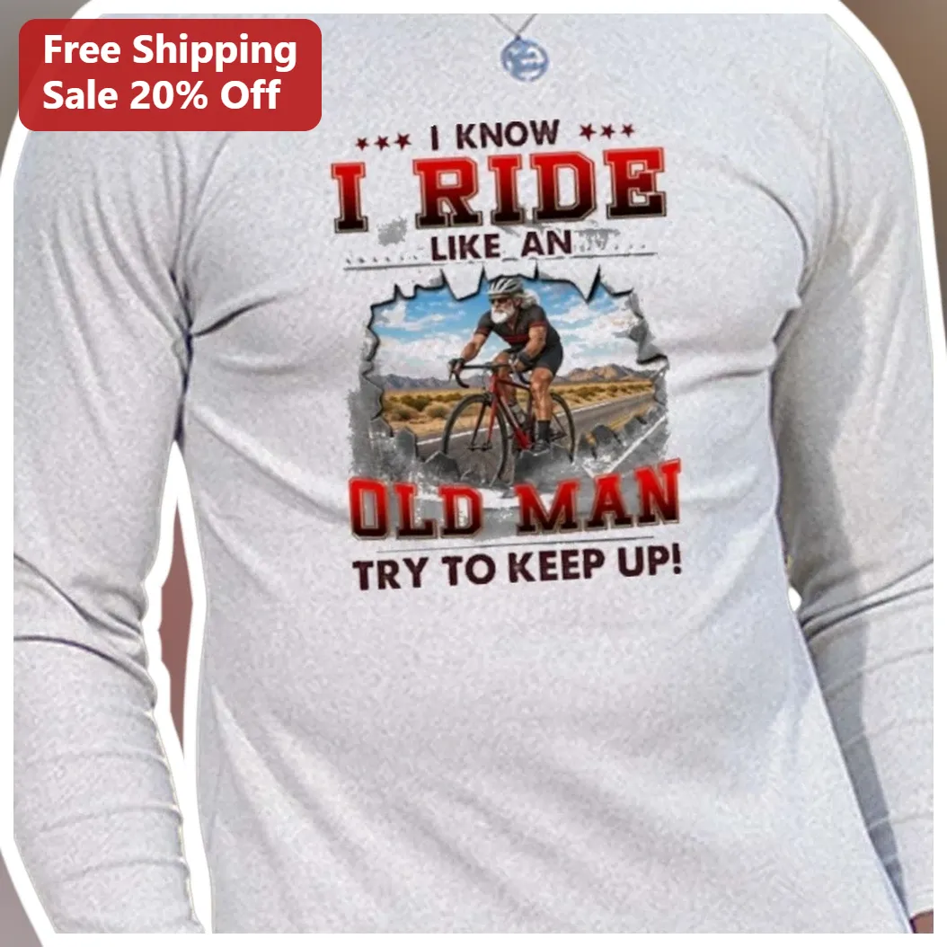 I Know I Ride Like An Old Man Try To Keep Up Funny Senior Cyclist Long Sleeve Shirt available at our Los Angeles warehouse