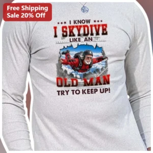 I Know I Skydive Like An Old Man Try To Keep Up Funny Long Sleeve Tee available at our Los Angeles warehouse