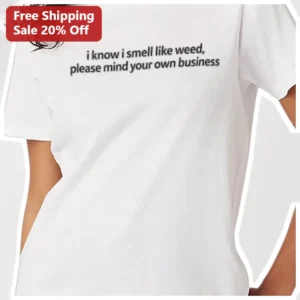 I Know I Smell Like Weed Tee Funny Stoner Humor Graphic T-Shirt Mind Your Own Business Cannabis Gift available at our Los Angeles warehouse