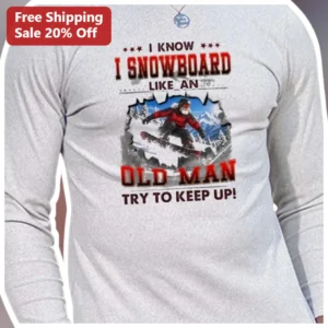I Know I Snowboard Like An Old Man Try To Keep Up Funny Long Sleeve Shirt Winter Gift available at our Los Angeles warehouse