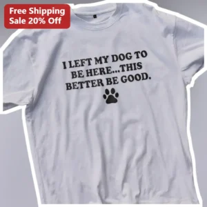 I Left My Dog To Be Here Funny Quote Tee for Dog Lovers available at our Los Angeles warehouse