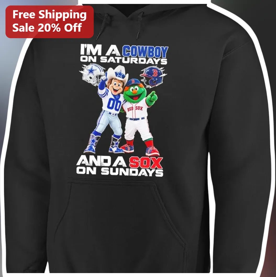 I'M A COWBOY ON SATURDAYS AND A SOX ON SUNDAYS Hoodie Dallas Cowboys Boston Red Sox Sports Fan Gift available at our Los Angeles warehouse