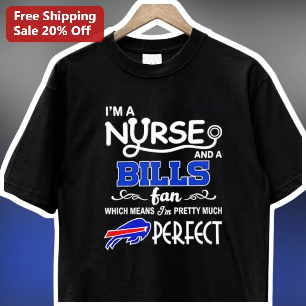 I'm A Nurse And A Bills Fan Which Means I'm Pretty Much Perf — Los Angeles I'm A Nurse And A Bills Fan Which Means I'm Pretty Much Perfect Tee available at our Los Angeles warehouse