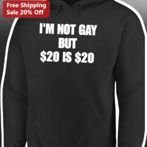 I'M NOT GAY BUT $20 IS $20 Funny Meme Hoodie available at our Los Angeles warehouse