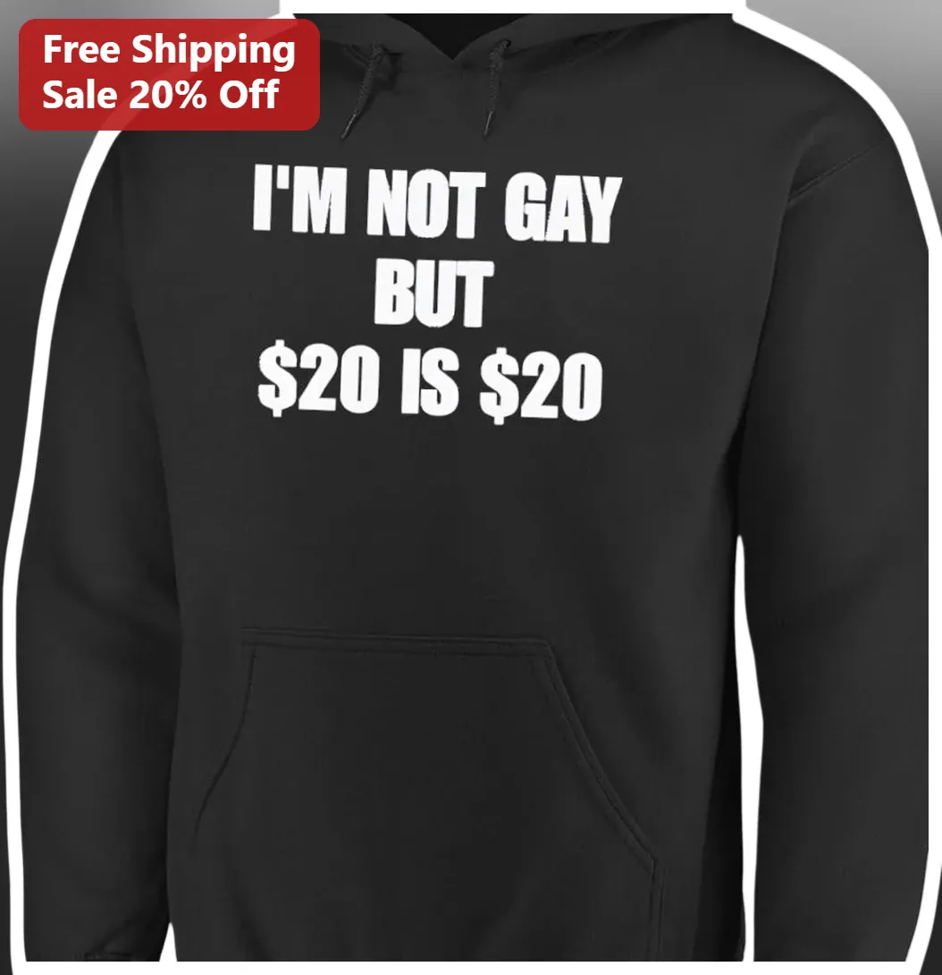 I'M NOT GAY BUT $20 IS $20 Funny Meme Hoodie available at our Los Angeles warehouse