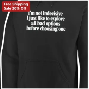 I'm Not Indecisive I Just Like To Explore All Bad Options Before Choosing One Funny Sarcastic Hoodie available at our Los Angeles warehouse
