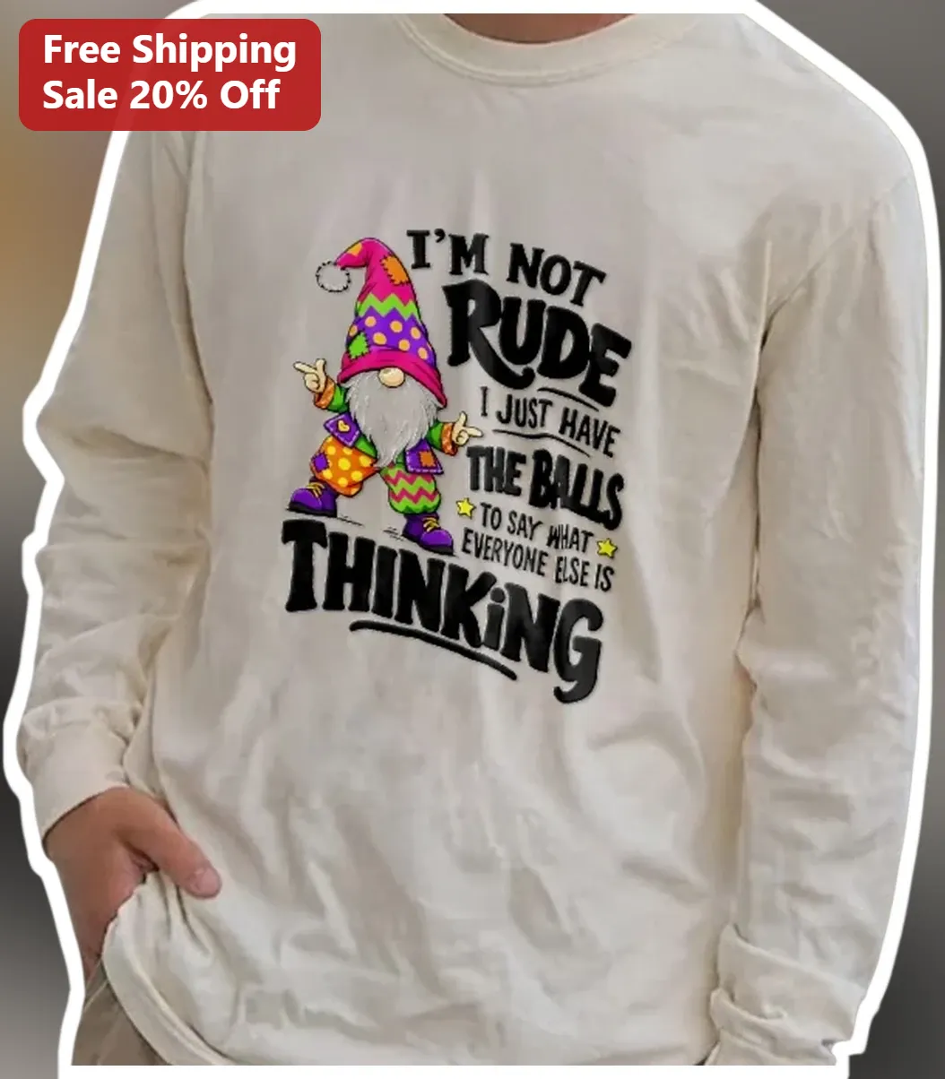 I'M NOT RUDE I JUST HAVE THE BALLS TO SAY WHAT EVERYONE ELSE — Los Angeles I'M NOT RUDE I JUST HAVE THE BALLS TO SAY WHAT EVERYONE ELSE IS THINKING Funny Sarcastic Gnome Long available at our Los Angeles warehouse