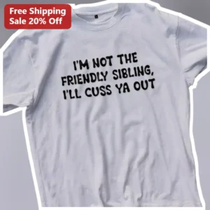 I'M NOT THE FRIENDLY SIBLING Tee Funny Sarcastic Sibling Gift available at our Los Angeles warehouse