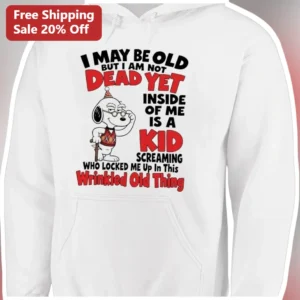I May Be Old But I Am Not Dead Yet Snoopy Hoodie Funny Senior Birthday Gift available at our Los Angeles warehouse