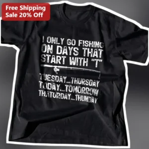 I Only Go Fishing On Days That Start With T Funny Angler Humor Tee Gift For Dad available at our Los Angeles warehouse