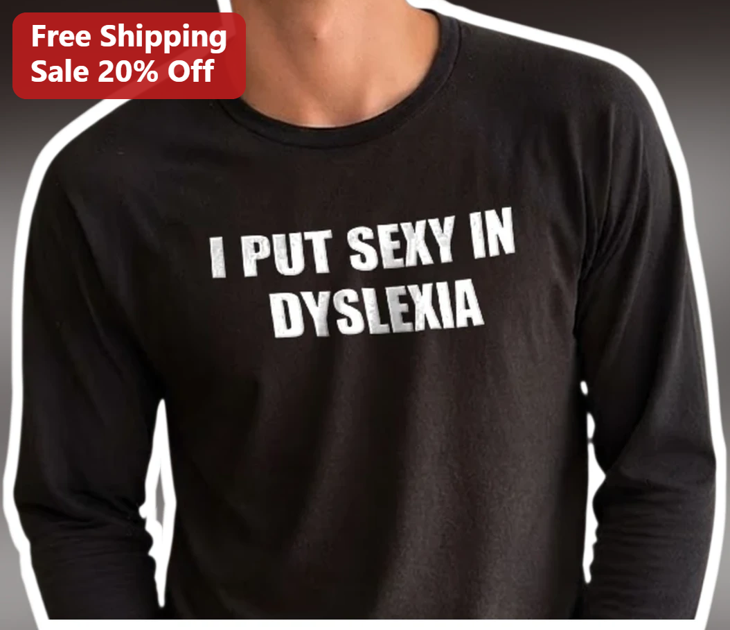 I Put Sexy In Dyslexia Funny Wordplay Long Sleeve Tee Gift F — Los Angeles I Put Sexy In Dyslexia Funny Wordplay Long Sleeve Tee Gift For Adults available at our Los Angeles warehouse