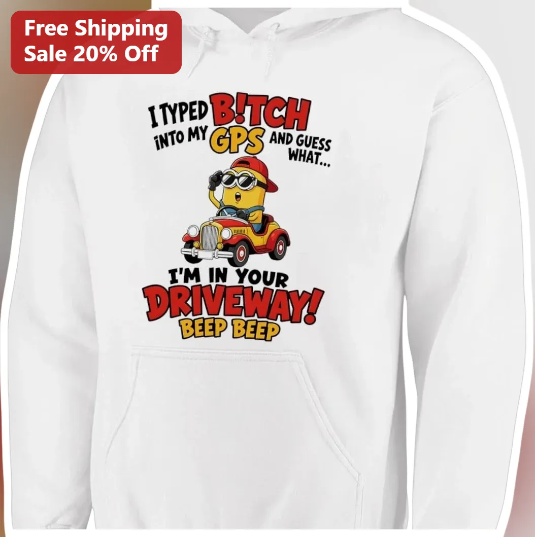 I Typed B!tch Into My GPS Minion Hoodie Funny Beep Beep Gag Gift Graphic Hoodie available at our Los Angeles warehouse