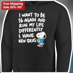 I Want To Be 16 Again And Run My Life Differently Snoopy Hoodie Sweet Sixteen Birthday Gift available at our Los Angeles warehouse