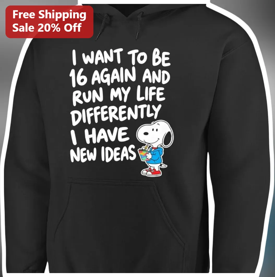 I Want To Be 16 Again And Run My Life Differently Snoopy Hoo — Los Angeles I Want To Be 16 Again And Run My Life Differently Snoopy Hoodie Sweet Sixteen Birthday Gift available at our Los Angeles warehouse