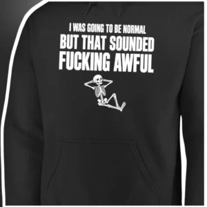 I Was Going To Be Normal But That Sounded Fucking Awful Hoodie Funny Sarcastic Skeleton Graphic Swea available at our Los Angeles warehouse