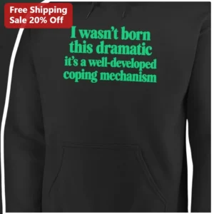 I Wasn't Born This Dramatic It's A Well-Developed Coping Mechanism Hoodie Sarcastic Funny Gift for W available at our Los Angeles warehouse