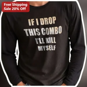 IF I DROP THIS COMBO I'LL KILL MYSELF Long Sleeve Shirt Funny Gaming Meme Apparel for Gamers available at our Los Angeles warehouse