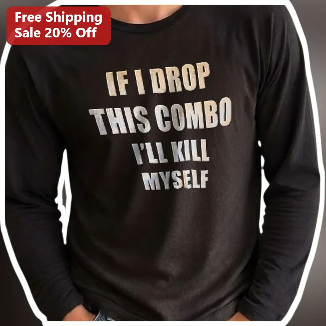 IF I DROP THIS COMBO I'LL KILL MYSELF Long Sleeve Shirt Funny Gaming Meme Apparel for Gamers available at our Los Angeles warehouse