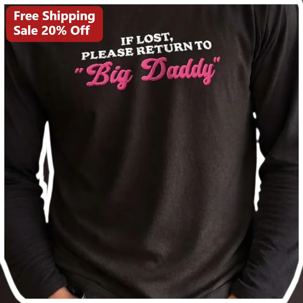 IF LOST PLEASE RETURN TO Big Daddy Long Sleeve Shirt Funny Dad Grandfather Gift available at our Los Angeles warehouse